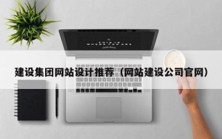 眉山建设集团网站设计推荐（网站建设公司官网）